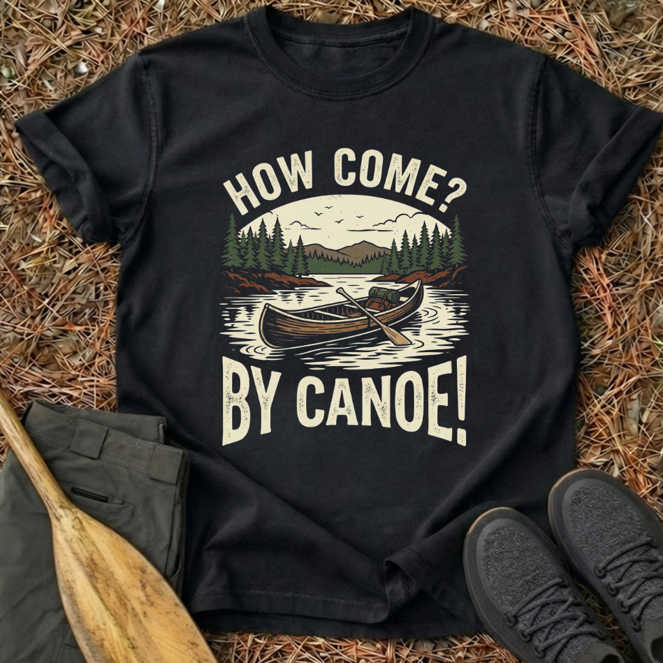 How Come By Canoe T-Shirt