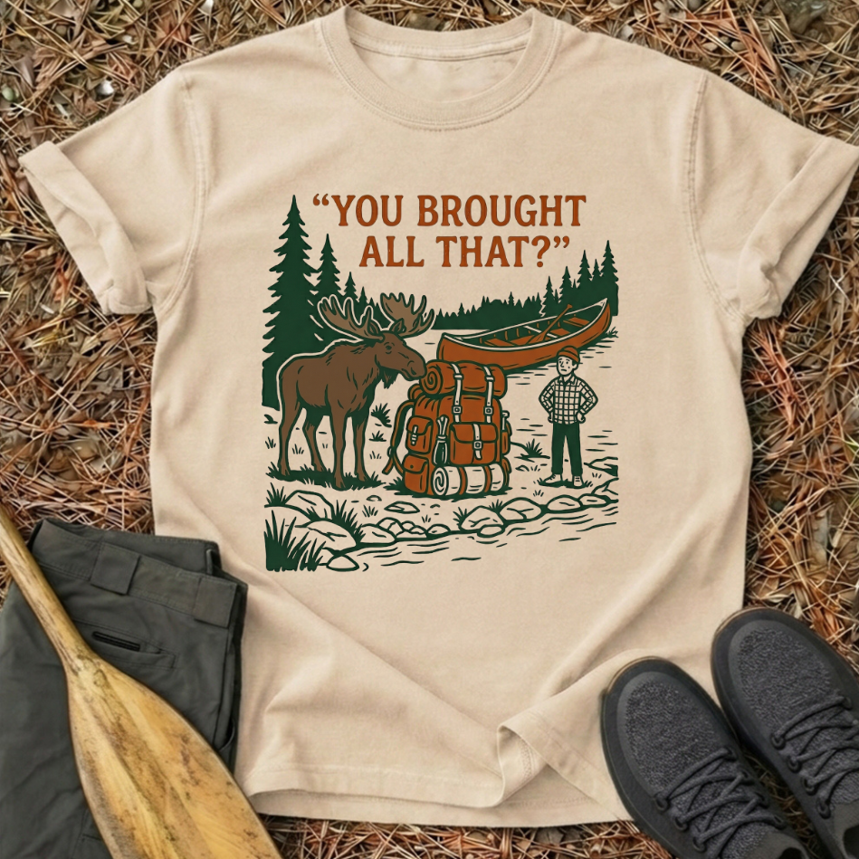 You Brought All That? T-Shirt